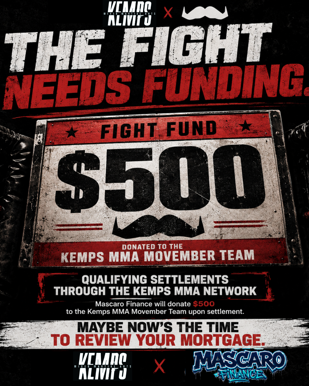 The Fight Needs Funding: Kemps MMA x Mascaro Finance Movember Fight Fund, $500 donated per qualifying settlement